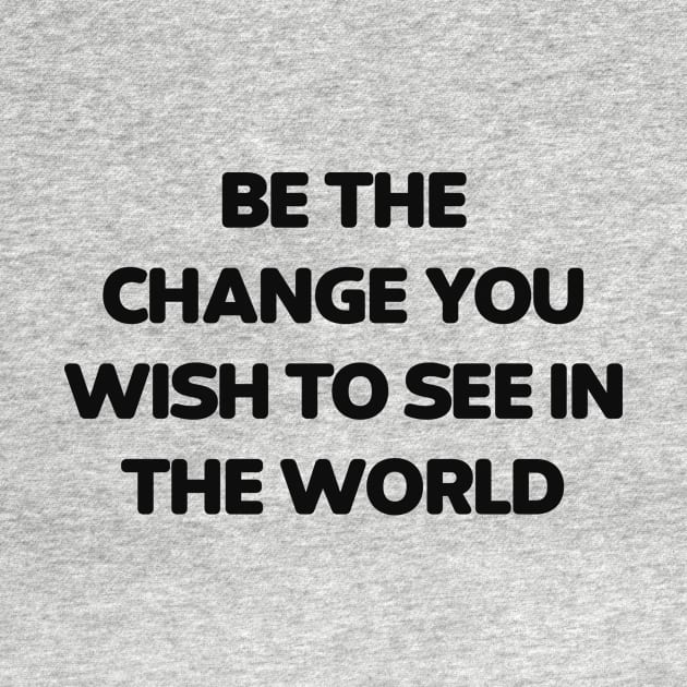 Be the change you wish to see in the world by Alea's